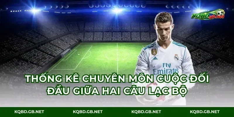 Thống kê chuyên môn cuộc đối đầu giữa hai câu lạc bộ