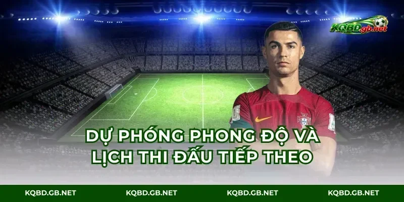 Dự phóng phong độ và lịch thi đấu tiếp theo
