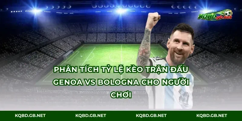Phân tích tỷ lệ kèo trận đấu Genoa vs Bologna cho người chơi