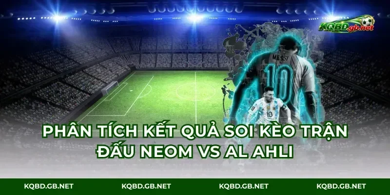 Phân tích kết quả soi kèo trận đấu Neom vs Al Ahli