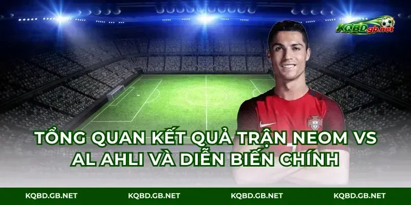 Tổng quan kết quả trận Neom vs Al Ahli và diễn biến chính