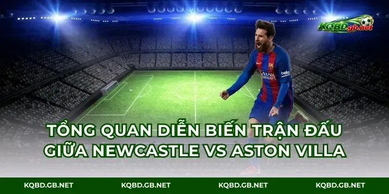 Tổng quan diễn biến trận đấu giữa Newcastle vs Aston Villa