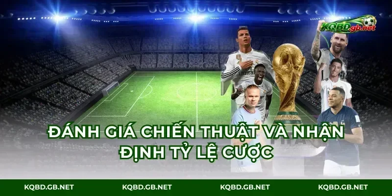 Đánh giá chiến thuật và nhận định tỷ lệ cược