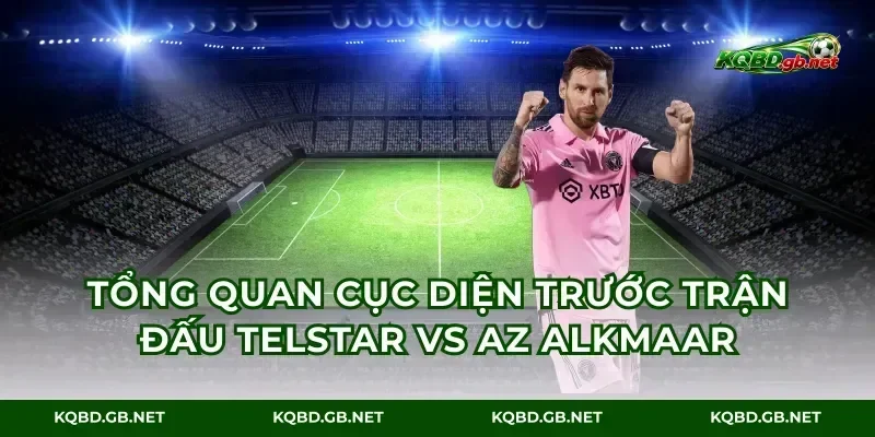 Tổng quan cục diện trước trận đấu Telstar vs AZ Alkmaar