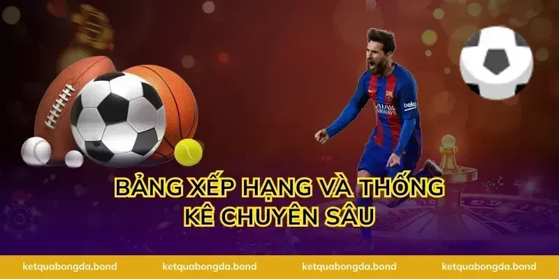 Bảng xếp hạng và thống kê chuyên sâu