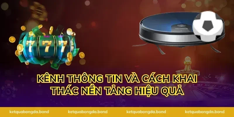 Kênh thông tin và cách khai thác nền tảng hiệu quả